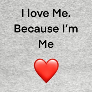 I love me because I’m me T-Shirt